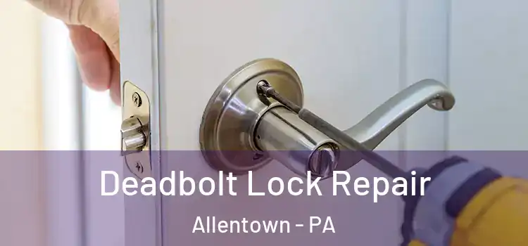 Deadbolt Lock Repair Allentown - PA