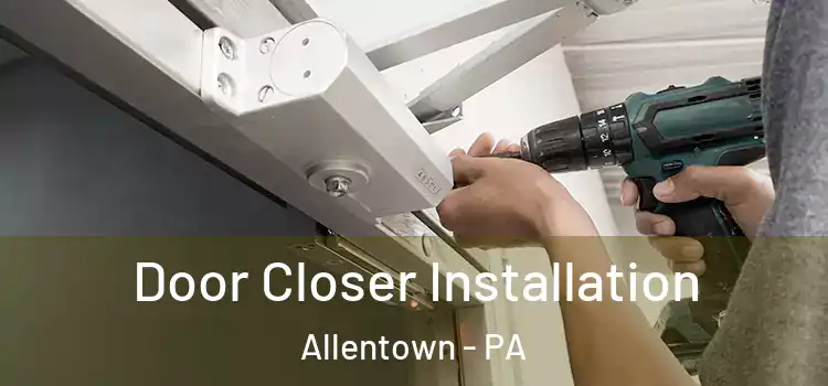  Door Closer Installation Allentown - PA