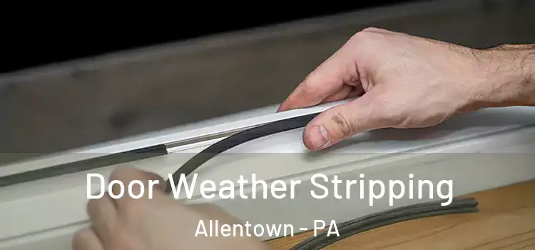 Door Weather Stripping Allentown - PA