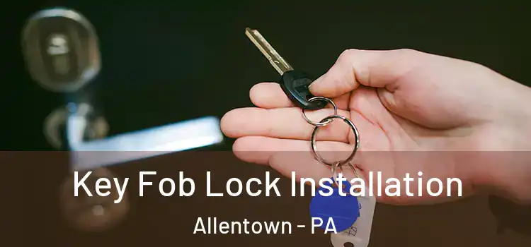 Key Fob Lock Installation Allentown - PA