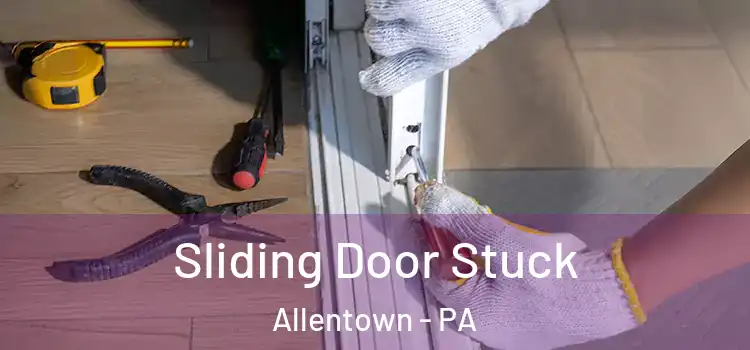 Sliding Door Stuck Allentown - PA